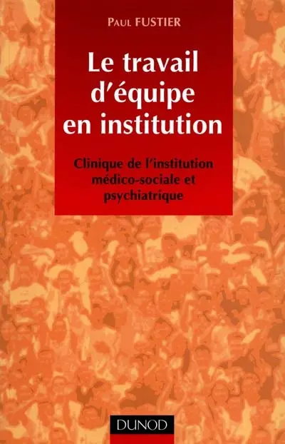 Le travail d'équipe en institution : clinique de l'institution médico-sociale et psychiatrique