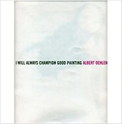 Albert Oehlen : I Will Always Champion Good Painting/I Will Always Champion Bad Painting