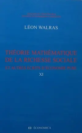 Oeuvres économiques complètes. Vol. 11. Théorie mathématique de la richesse sociale : et autres écrits d'économie pure
