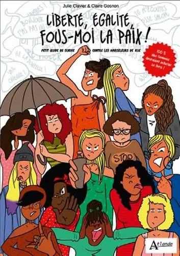 Liberté, égalité, fous-moi la paix ! : petit guide de survie contre les harceleurs de rue