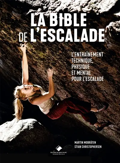 La bible de l'escalade : l'entraînement technique, physique et mental pour l'escalade