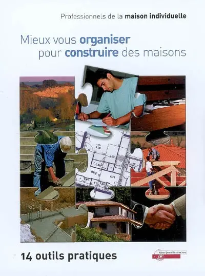 Mieux vous organiser pour construire des maisons : professionnels de la maison individuelle, 14 outils pratiques