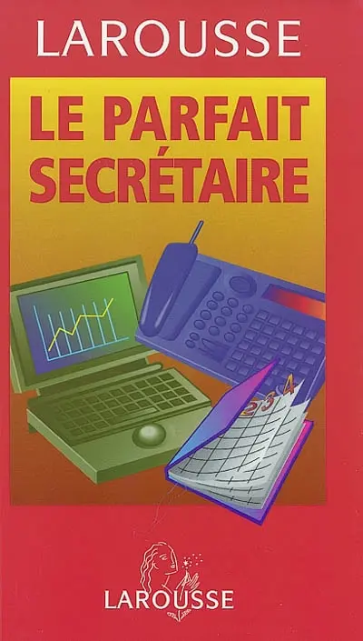Le parfait secrétaire : 300 modèles de lettres pour l'entreprise