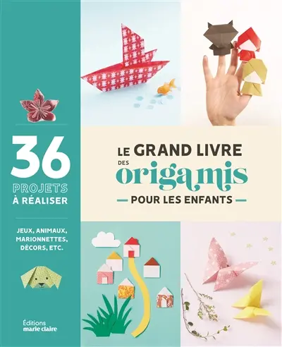 Le grand livre des origamis pour les enfants : 36 projets à réaliser : jeux, animaux, marionnettes, décors, etc.