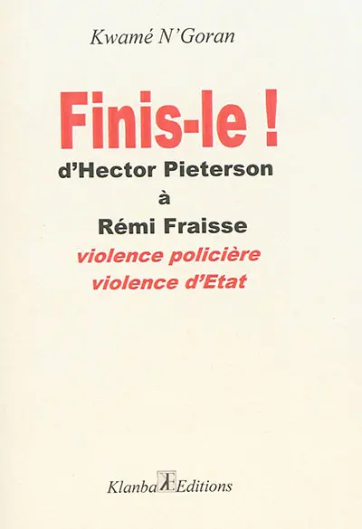 Finis-le ! : d'Hector Pieterson à Rémi Fraisse : violence policière, violence d'Etat
