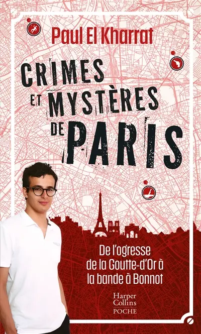 Crimes et mystères de Paris : de l'ogresse de la Goutte-d'Or à la bande à Bonnot