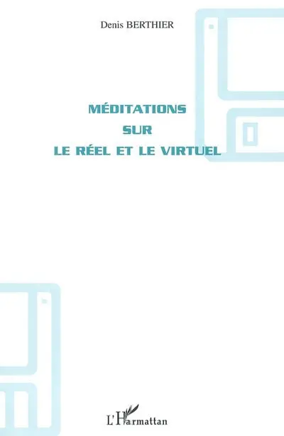 Méditations sur le réel et le virtuel