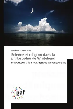 Science et religion dans la philosophie de Whitehead : Introduction à la métaphysique whiteheadienne