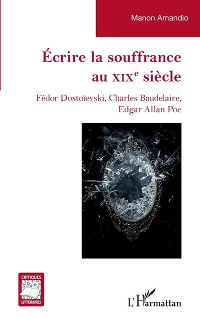 Ecrire la souffrance au XIXe siècle : Fédor Dostoïevski, Charles Baudelaire, Edgar Allan Poe