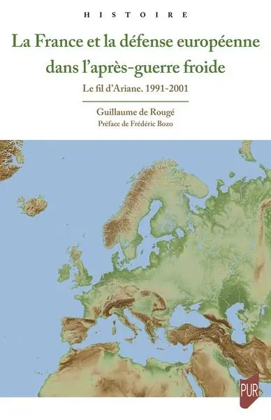 La France et la défense européenne dans l'après-guerre froide : le fil d'Ariane, 1991-2001