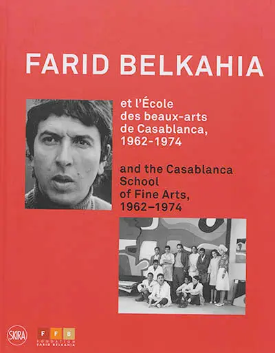 Farid Belkahia et l'Ecole des beaux-arts de Casablanca, 1962-1974. Farid Belkahia and the Casablanca School of fine arts, 1962-1974