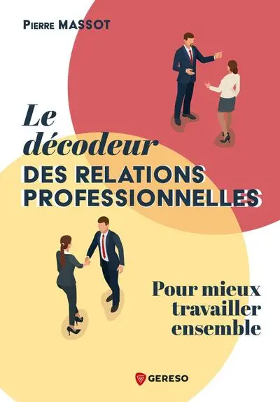 Le décodeur des relations professionnelles : pour mieux travailler ensemble