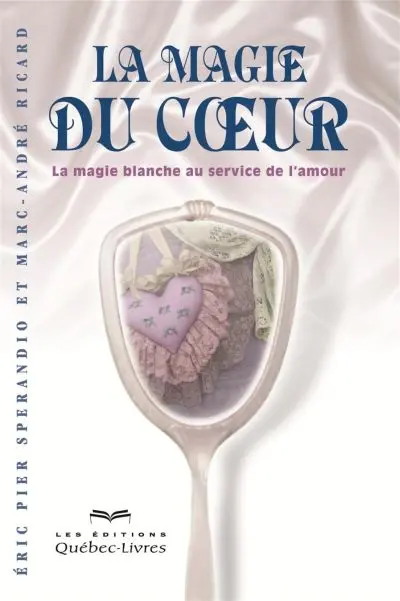 La magie du coeur : La magie blanche au service de l'amour