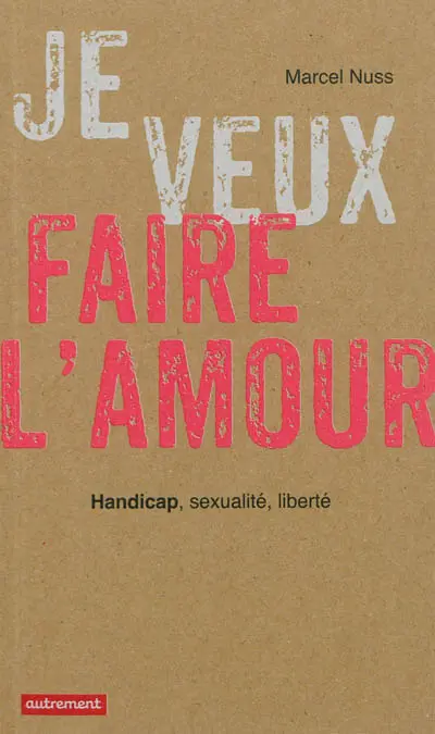 Je veux faire l'amour : handicap, sexualité, liberté