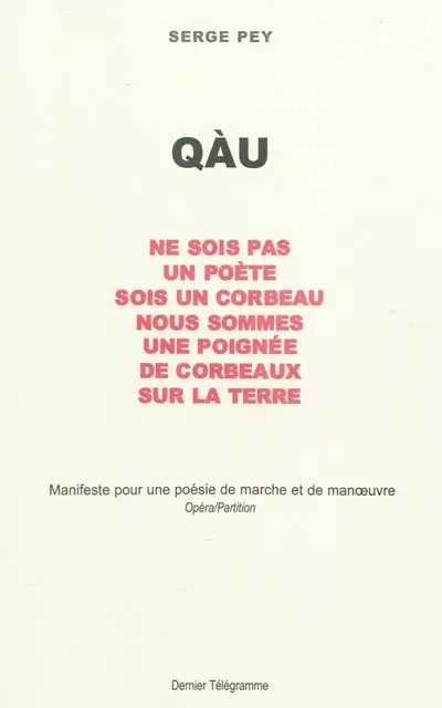 Qàu : ne sois pas un poète, sois un corbeau, nous sommes une poignée de corbeaux sur la Terre : manifeste pour une poésie de marche et de manoeuvre, opéra-partition