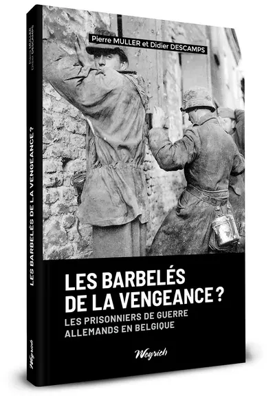Les barbelés de la vengeance ? : les prisonniers de guerre allemands en Belgique : 1945-1948