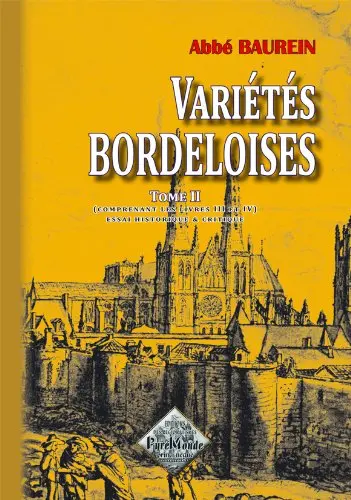 Variétés bordeloises ou Essai historique et critique sur la topographie ancienne et moderne du diocèse de Bordeaux. Vol. 2