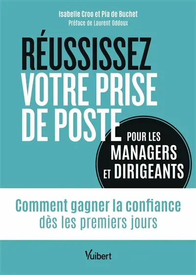 Réussissez votre prise de poste : pour les managers et dirigeants : comment gagner la confiance dès les premiers jours