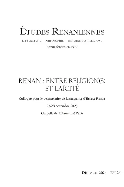 Etudes renaniennes : littérature, philosophie, histoire des religions, n° 124. Renan : entre religion(s) et laïcité : colloque pour le bicentenaire de la naissance d'Ernest Renan, 27-28 novembre 2023, Chapelle de l'humanité, Paris