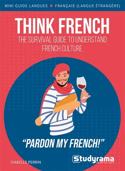 Think French : the survival guide to understand French culture