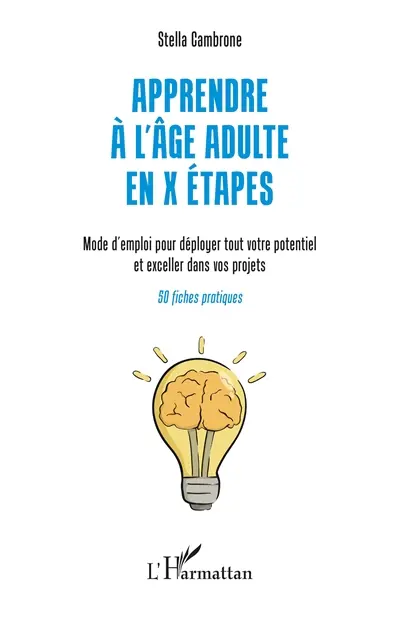 Apprendre à l'âge adulte en X étapes : mode d'emploi pour déployer tout votre potentiel et exceller dans vos projets : 50 fiches pratiques