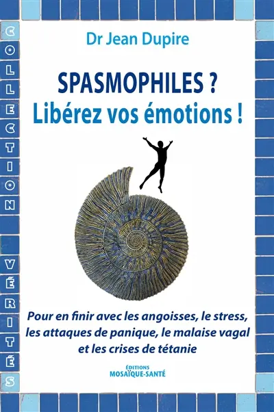 Spasmophiles ? Libérez vos émotions ! : pour en finir avec les angoisses, le stress, les attaques de panique, le malaise vagal et les crises de tétanie