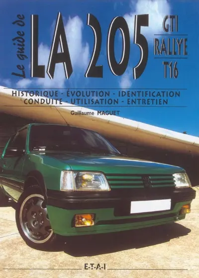 Le guide de la 205 GTI rallye T16 : historique, évolution, identification, conduite, utilisation, entretien