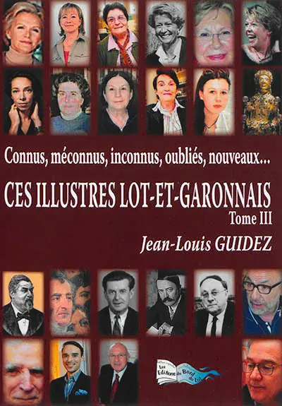 Ces illustres Lot-et-Garonnais : connus, méconnus, inconnus, oubliés, nouveaux.... Vol. 3