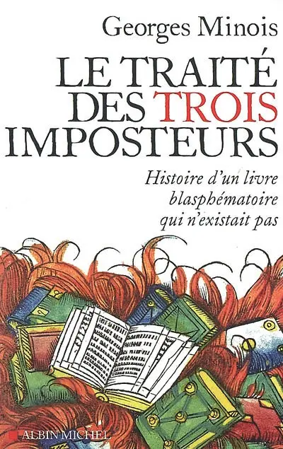 Le Traité des trois imposteurs : histoire d'un livre blasphématoire qui n'existait pas
