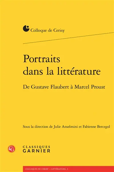 Portraits dans la littérature : de Gustave Flaubert à Marcel Proust : actes du colloque de Cerisy-la-Salle, du 11 au 18 août 2016