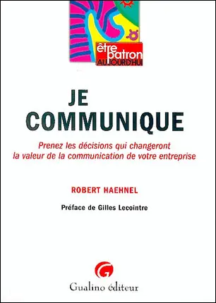 Je communique : prenez les décisions qui changeront la valeur de la communication de votre entreprise