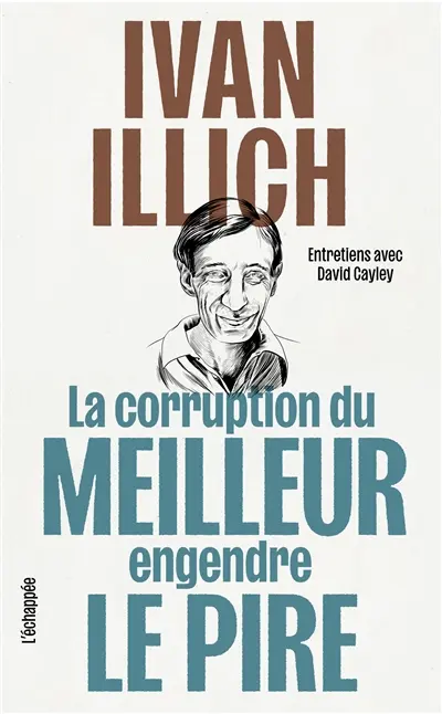 La corruption du meilleur engendre le pire : entretiens avec David Cayley