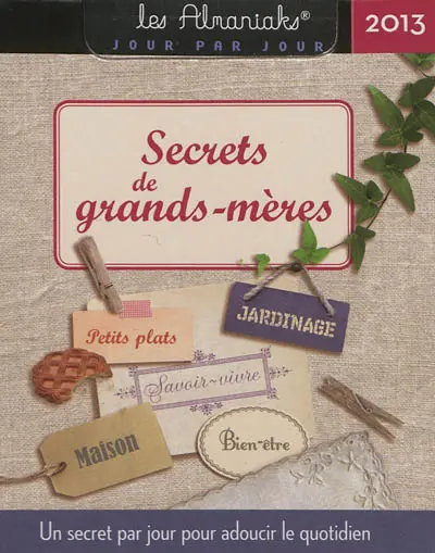 Secrets de grands-mères 2013 : un secret par jour pour adoucir le quotidien