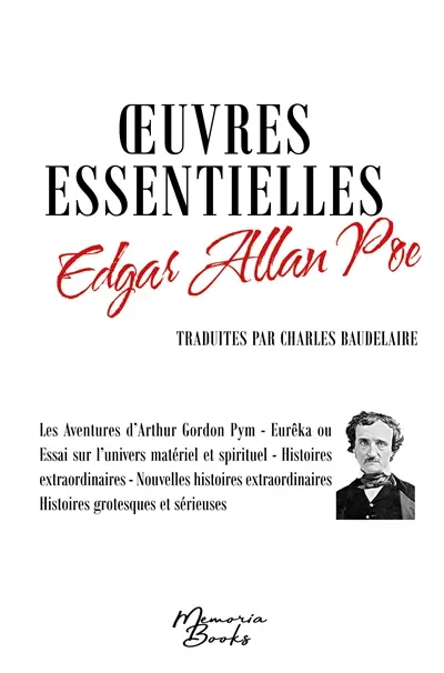 Oeuvres essentielles d’Edgar Allan Poe : Traduites par Charles Baudelaire : Les Aventures d’Arthur Gordon Pym - Eurêka ou essai sur l’univers matériel et spirituel - Histoires extraordinaires - Nouvelles histoires extraordinaires - Histoires grotesques et sérieuses