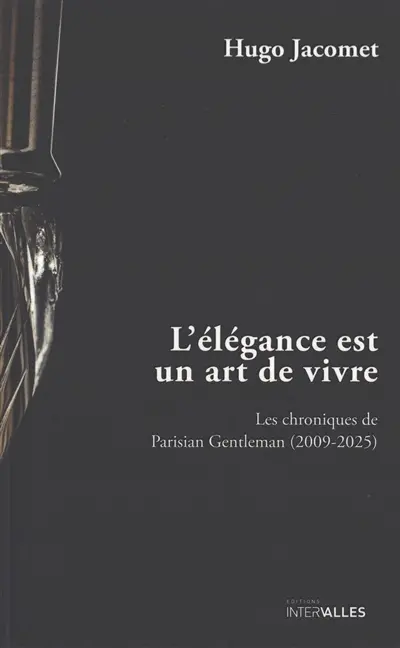 L'élégance est un art de vivre : les chroniques de Parisian Gentleman (2009-2025)