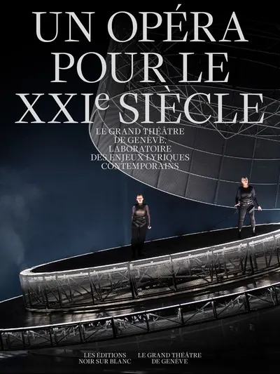 Un opéra pour le XXIe siècle : le Grand Théâtre de Genève, laboratoire des enjeux lyriques contemporains