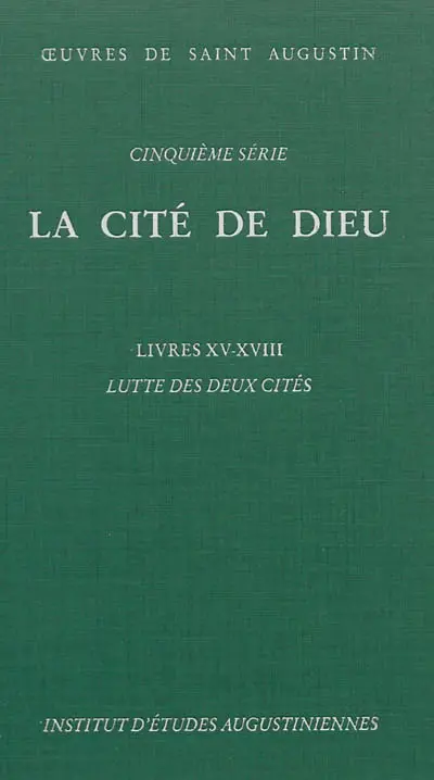 Oeuvres de saint Augustin. Vol. 36. La Cité de Dieu. Livres XV-XVIII : luttes des deux cités