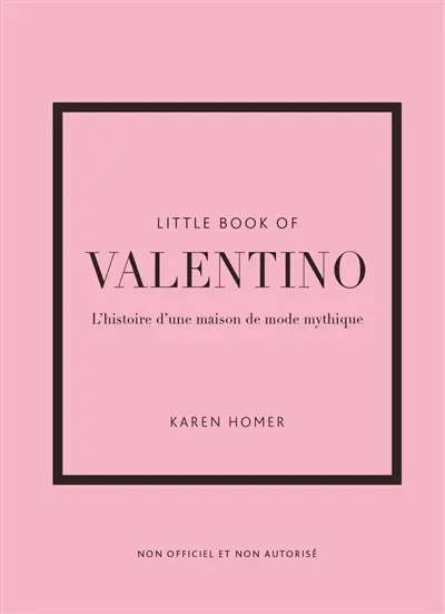Little book of Valentino : l'histoire d'une maison de mode mythique : non officiel et non autorisé