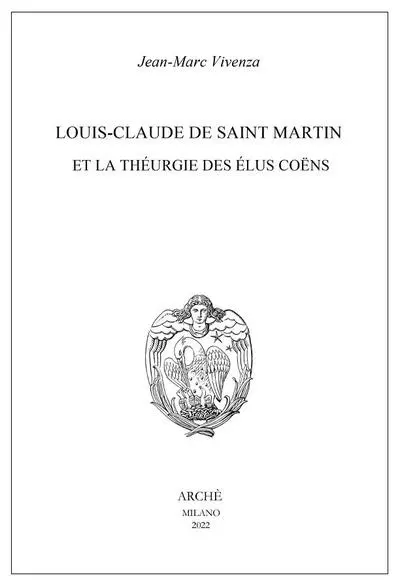 Louis-Claude de Saint-Martin et la théurgie des élus coëns : nature et mission des anges selon le Philosophe inconnu