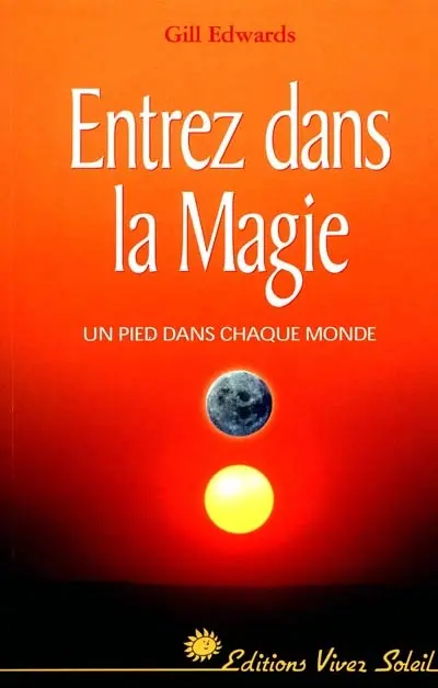 Entrez dans la magie : un pied dans chaque monde : une façon nouvelle d'aborder le quotidien