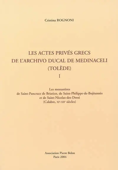 Les actes privés grecs de l'Archivo ducal de Medinaceli (Tolède). Vol. 1. Les monastères de Saint-Pancrace de Briatico, de Saint-Philippe-de-Bojôannès et de Saint-Nicolas-des-Drosi (Calabre, XIe-XIIe siècles)