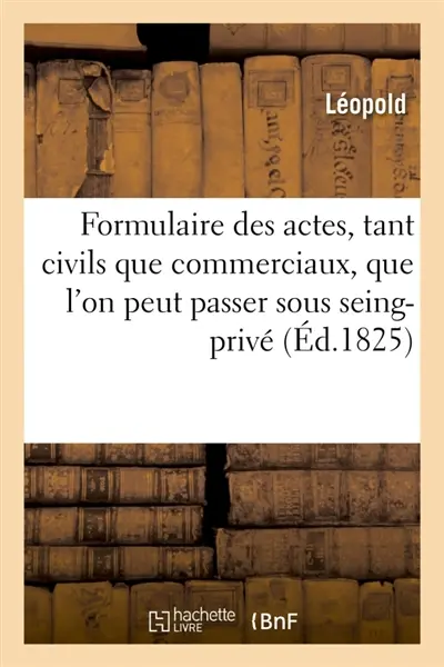 Formulaire de tous les actes, tant civils que commerciaux : que l'on peut passer sous seing-privé. 9e édition