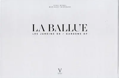La Ballue : variations sur les jardins de La Ballue et leurs paysages. La Ballue : variations on the gardens of La Ballue and their landscapes