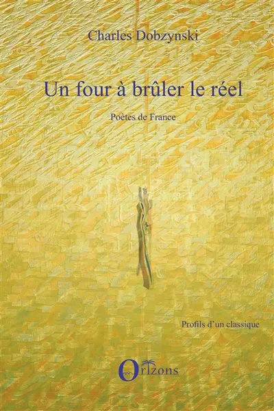 Un four à brûler le réel. Vol. 1. Poètes de France