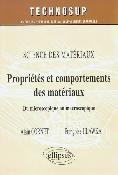 Science des matériaux : propriétés et comportements des matériaux : du microscopique au macroscopique