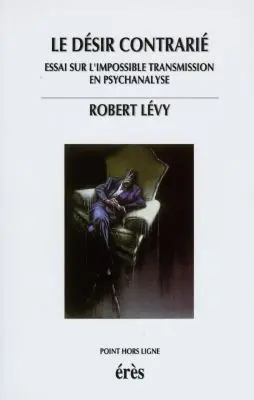 Le désir contrarié : essai sur l'impossible transmission en psychanalyse
