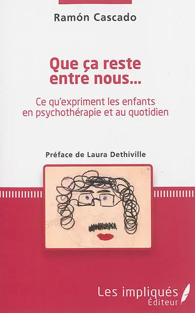 Que ça reste entre nous... : ce qu'expriment les enfants en psychothérapie et au quotidien