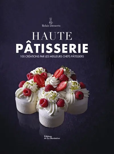 Haute pâtisserie : 100 créations par les meilleurs chefs pâtissiers
