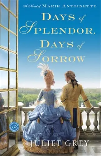 Days of Splendor Days of Sorrow A Novel of Marie Antoinette