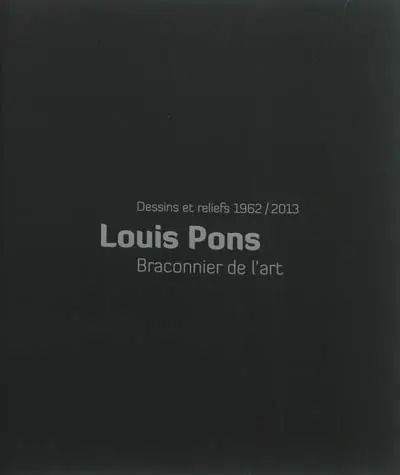 Louis Pons, braconnier de l'art : dessins et reliefs, 1962-2013 : exposition, La Tronche, Musée Hébert, De l'autre côté, salles d'exposition temporaires, du 15 juin au 30 septembre 2013